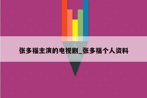 张多福主演的电视剧_张多福个人资料