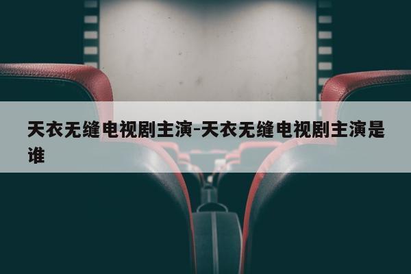 天衣无缝电视剧主演-天衣无缝电视剧主演是谁