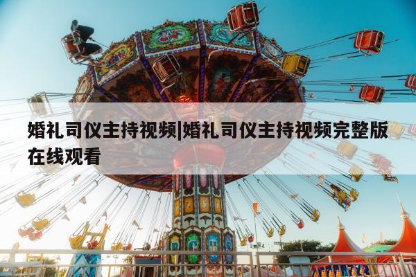 婚礼司仪主持视频|婚礼司仪主持视频完整版在线观看