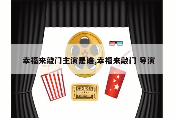 幸福来敲门主演是谁,幸福来敲门 导演