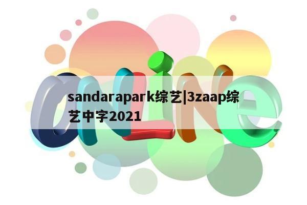 sandarapark综艺|3zaap综艺中字2021