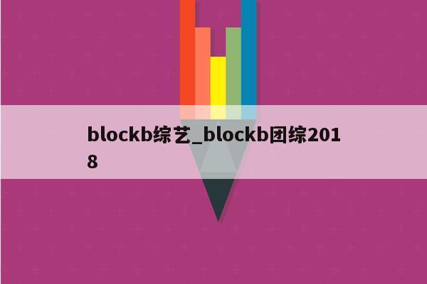 blockb综艺_blockb团综2018