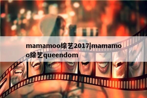 mamamoo综艺2017|mamamoo综艺queendom