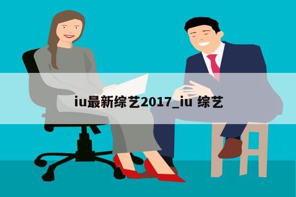 iu最新综艺2017_iu 综艺