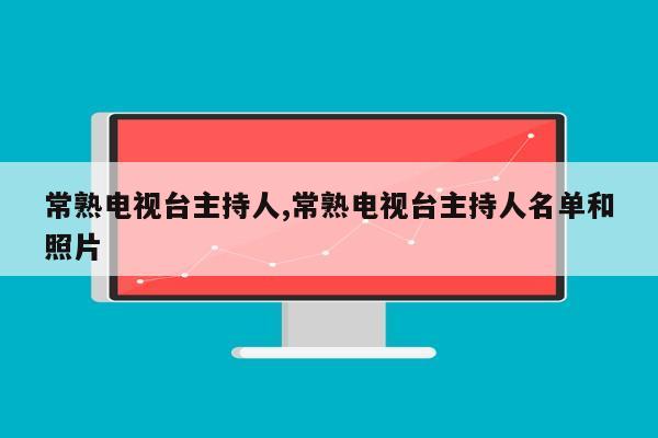 常熟电视台主持人,常熟电视台主持人名单和照片