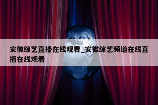 安徽综艺直播在线观看_安徽综艺频道在线直播在线观看