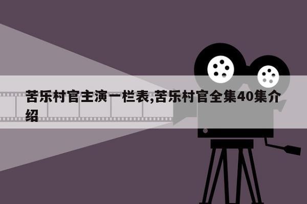 苦乐村官主演一栏表,苦乐村官全集40集介绍