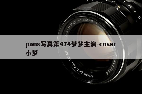 pans写真第474梦梦主演-coser小梦