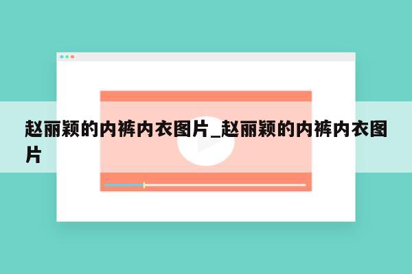 赵丽颖的内裤内衣图片_赵丽颖的内裤内衣图片