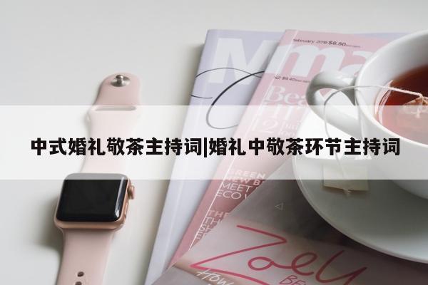 中式婚礼敬茶主持词|婚礼中敬茶环节主持词