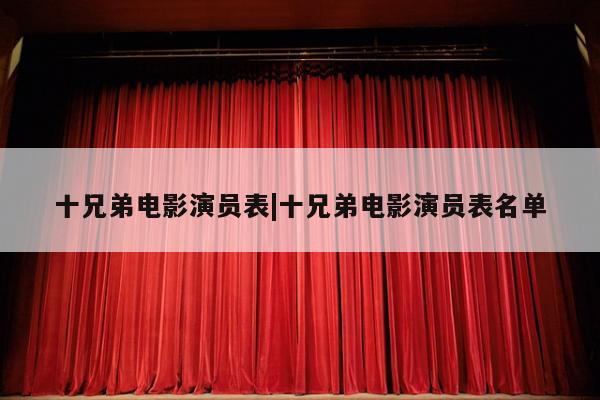 十兄弟电影演员表|十兄弟电影演员表名单