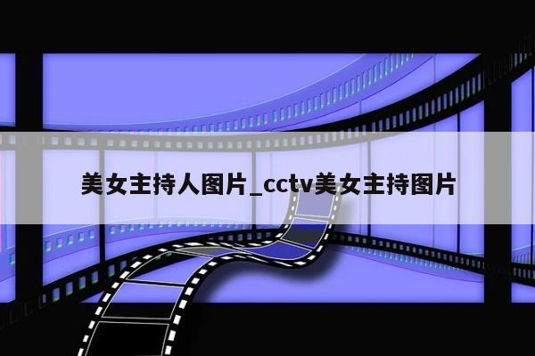 美女主持人图片_cctv美女主持图片