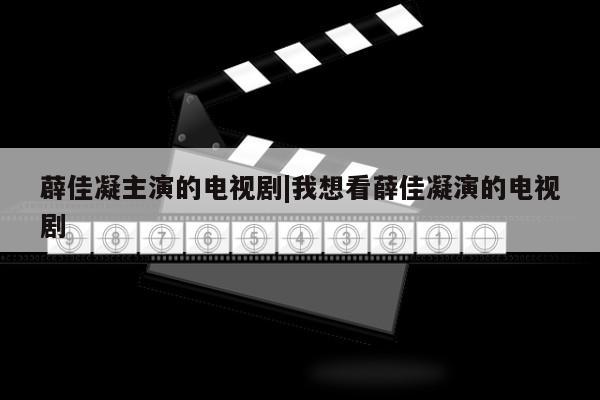 薜佳凝主演的电视剧|我想看薛佳凝演的电视剧